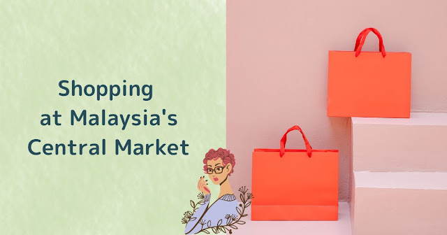 Shopping at Malaysia's Central Market: Recommended Souvenirs Beyond Sea Cucumber Soap