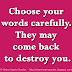 Choose your words carefully. They may come back to destroy you.