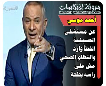 أحمد موسي  عن مستشفى الحسينية الخطأ وارد  والنظام الصحي  مش على  راسه بطحة