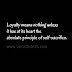 Loyalty means nothing unless it has at its heart the absolute principle of self-sacrifice.