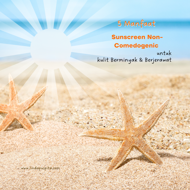 5 Manfaat Menggunakan Sunscreen Non-Comedogenic untuk kulit Berminyak dan Berjerawat