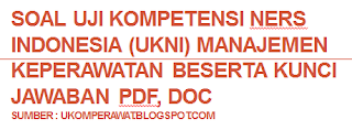 Soal Uji Kompetensi Ners Indonesia (UKNI) Manajemen Keperawatan beserta kunci jawaban pdf, doc, ukom manajemen perawat