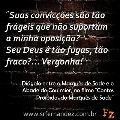 Suas convicções são tão frágeis que não suportam a minha oposição? Seu Deus é tão fugas, tão fraco?... Vergonha!