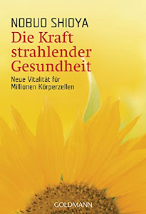 Die Kraft strahlender Gesundheit: Neue Vitalität für Millionen Körperzellen (German Edition)