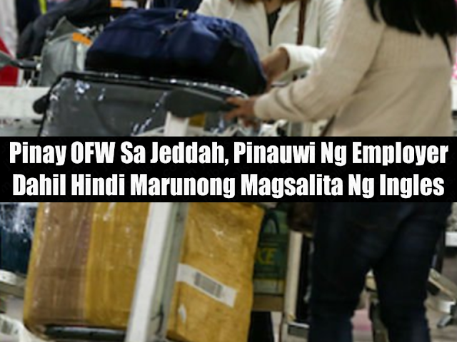 An overseas Filipino worker (OFW) deployed by her recruitment agency as a household worker in Jeddah was sent home by her employer because she could not understand and speak the English language. Joan just arrived in Saudi Arabia a week ago. The OFW said that because of poverty, she did not finish her elementary education and only reached grade 2. Joan said that she was assisted by her agency during application and all she did was to sign the documents to be able to work abroad.  Advertisement        Sponsored Links    A Filipina domestic helper in Jeddah, Saudi Arabia, was sent home by her employer after only several weeks of employment because of her failure to speak and understand English.  "Hindi po ako marunong, ni isa po, pag sinasabihan ako ng how are you hindi ko rin po maisagot. Yuko na lang po ako," said Joan (not her real name) when interviewed by GMA News at the Philippine Overseas Labor Office (POLO).  Joan arrived in Saudi Arabia on the last week of January.  According to Joan, because of poverty, she only finished Grade 2. She said she has been living with a man since she was 15 and that her live-in partner is now in jail on drug-related charges.  Joan said this was the reason why she decided to try her luck abroad as a domestic helper.  Asked on how she applied for an overseas job if she doesn't understand English, Joan said she was assisted by her recruiter and that all she did was sign papers  Because of this, Labor Attaché Nasser Mustafa urged recruitment agencies to thoroughly scrutinize applicants, especially those recommended by their agents.  "Dapat suriing mabuti ng mga recruitment agencies ang mga recommended ng kanilang mga agent," Mustafa said.  "Kailangan on top of the situation sila sa pagre-recruit nila dahil kapag nagkaroon ng problema ay hindi naman ang agent nila ang mananagot dito kundi ang recruitment agency nila."  Mustafa said aside from problems with the English language, some Filipina domestic helpers they have encountered also could not perform household chores properly, while some were minors.  Mustafa said recruitment agencies should be discerning with their recruits.     Read More:  Tips On How To Handle Money For OFWs And Their Families How Much Can Filipinos Earn 1-10 Years After Finishing College?   Former Executive Secretary Worked As a Domestic Worker In Hong Kong Due To Inadequate Salary In PH    Beware Of  Fake Online Registration System Which Collects $10 From OFWs— POEA      Is It True, Duterte Might Expand Overseas Workers Deployment Ban To Countries With Many Cases of Abuse?  Do You Agree With The Proposed Filipino Deployment Ban To Abusive Host Countries?    ©2018 THOUGHTSKOTO  www.jbsolis.com