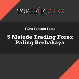 5 Metode Trading Forex Paling Berbahaya