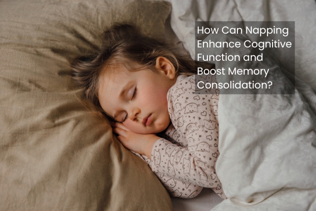 How Can Napping Enhance Cognitive Function and Boost Memory Consolidation?