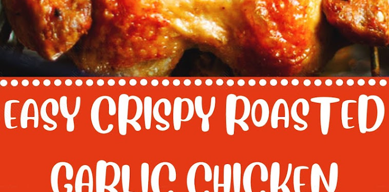 EASY CRISPY ROASTED GARLIC CHICKEN EASY CRISPY ROASTED GARLIC CHICKEN