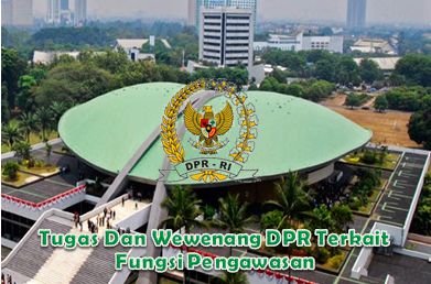 Tugas Dan Wewenang DPR Terkait Fungsi Pengawasan