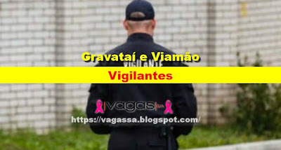 Empresas abrem vagas para Vigilantes em Gravataí e Viamão
