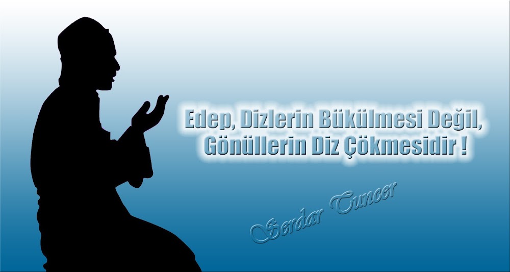 Edep dizlerin bükülmesi değil, Gönüllerin diz çökmesidir. 