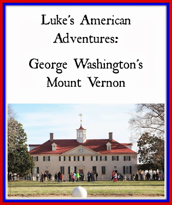 Luke's American Adventures: George Washington's Mount Vernon