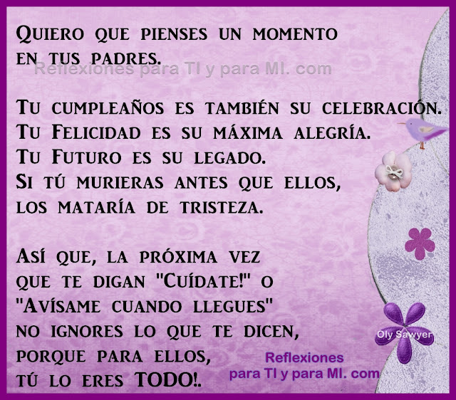 Tu Cumpleaños es también su Celebración. Tu Felicidad es su máxima Alegría. Tu Futuro es su Legado. Si tú murieras antes que ellos, los mataría de Tristeza.