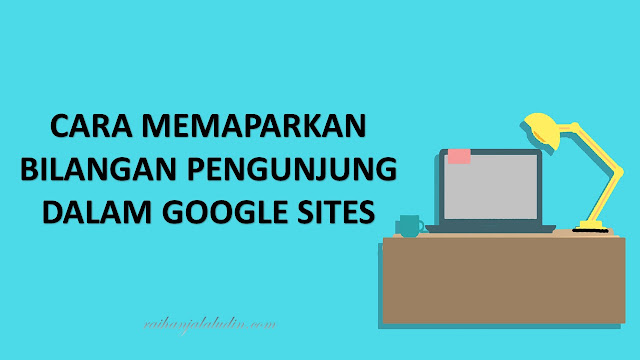 Cara Memaparkan Bilangan Pengunjung Dalam Google Sites