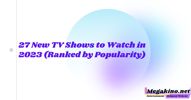 27 New TV Shows to Watch in 2023 (Ranked by Popularity)