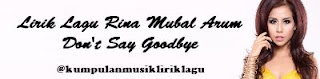 Lirik Lagu Rina Mubal Arum - Don't Say Goodbye