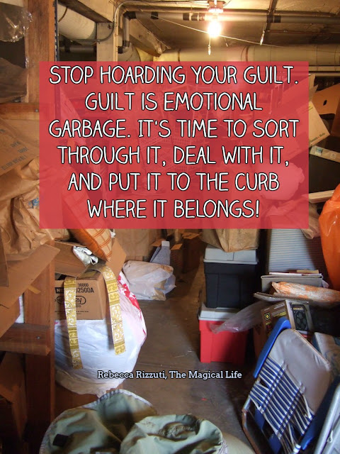 Stop hoarding your guilt! Guilt is emotional garbage. Take it to the curb!