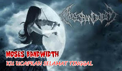 Lirik Lagu Moses Bandwidth Ku Ucapkan Selamat Tinggal