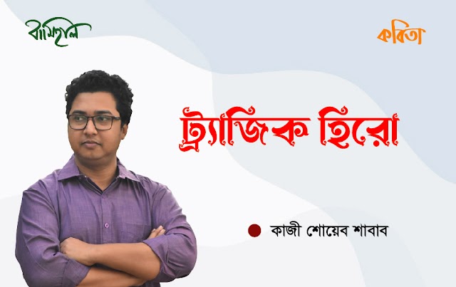 কাজী শোয়েব শাবাব এর কবিতা ~ ট্র‍্যাজিক হিরো