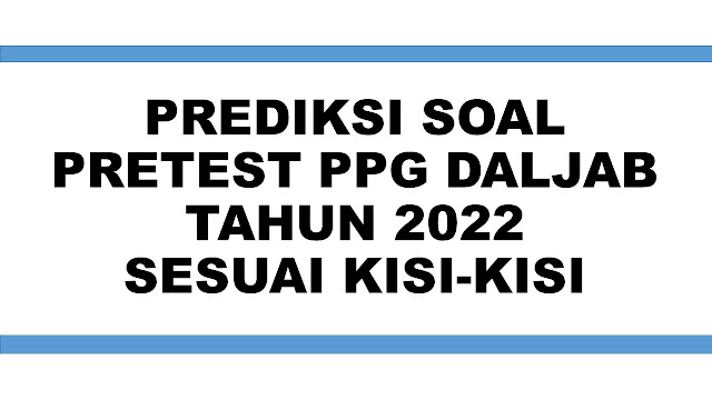 Prediksi Soal Pretest PPG Daljab 2022 Sesuai Kisi-Kisi
