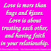 Love is more than hugs and kisses. Love is about trusting each other, and having faith in your relationship. 