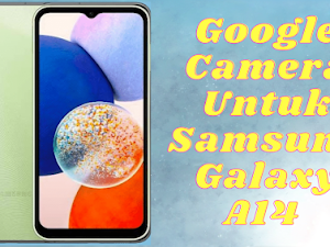 Download GCam APK untuk Samsung Galaxy A14: Cara Memasang dan Manfaatnya