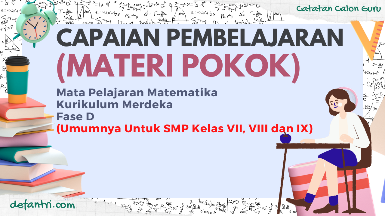 Capaian Pembelajaran (Materi Pokok) Matematika Kurikulum Merdeka Fase D (Umumnya Untuk SMP Kelas VII, VIII dan IX)