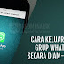 Ini  Dia  Guys   Cara   Keluar   dari   Grup   Whatsapp   Tanpa  Ketahuan Mau Tau Yuuuk  Ini  dia Caranya  !