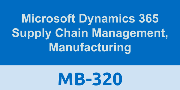 MB-320: Microsoft Dynamics 365 Supply Chain Management, Manufacturing