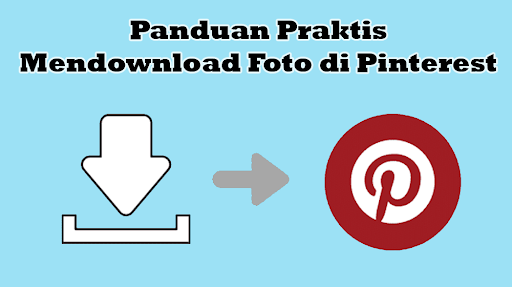 Panduan Praktis Mendownload Foto di Pinterest