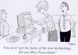 You never got the hang of the new technology, did you Miss Faversham?