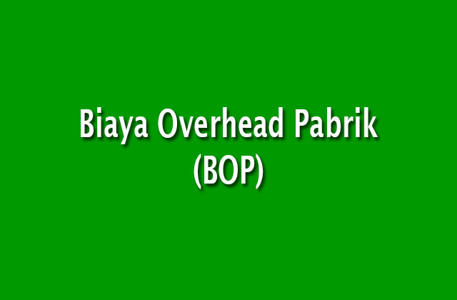 Biaya Overhead Pabrik (BOP) - Akuntansi