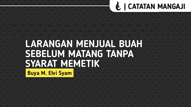 Larangan Menjual Buah Sebelum Matang Tanpa Syarat Memetik