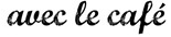 avec le café