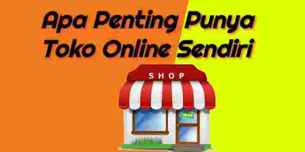 Pentingkah Memiliki Toko Online Sendiri