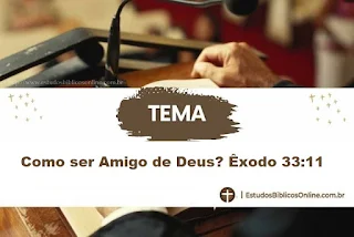 Pregação Como ser Amigo de Deus? Êxodo 33:11