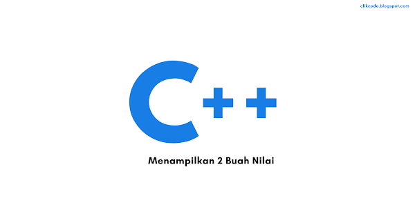 Belajar C++ : Program Membandingkan Dua Buah Nilai Menggunakan Percabangan IF - ELSE