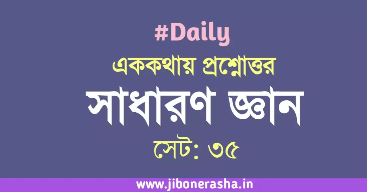 সাধারণ জ্ঞানের এককথায় প্রশ্নোত্তর সেট ৩৫