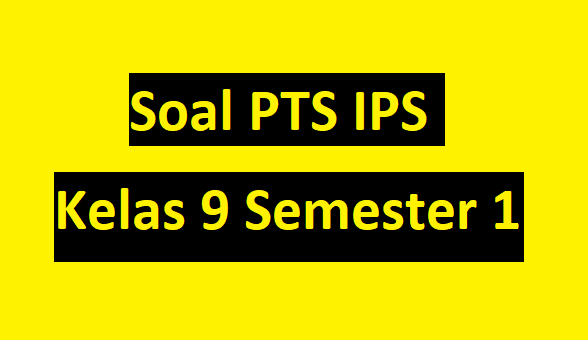 Kisi-kisi, Soal dan Kunci Jawaban PTS IPS Kelas 9 Semester Ganjil 