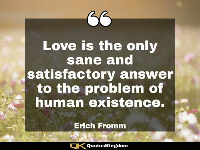 Best love quote. Love thought. Love is the only sane and satisfactory answer to the problem of human existence.
