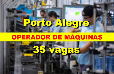 Multinacional abre 35 vagas para Operador de Máquinas (produção) em Porto Alegre