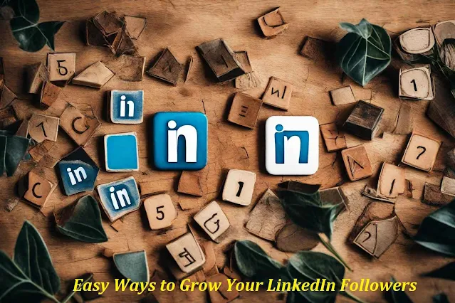 Some Easy Ways to Grow Your LinkedIn Followers - Get Famous