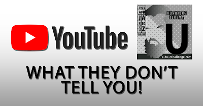 YouTube - What They Don't Tell You - U AtoZChallenge