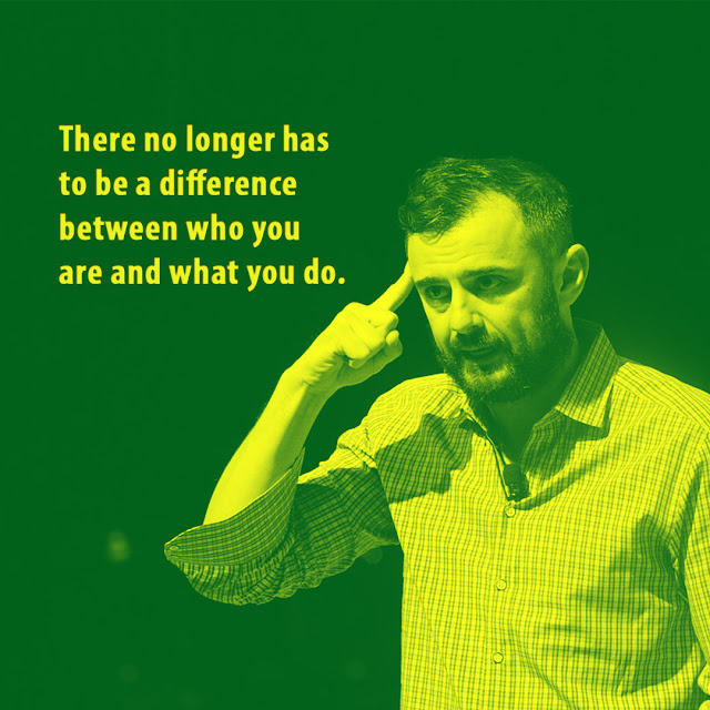 There no longer has to be a difference between who you are and what you do. Gary Vaynerchuk -AksharRaj