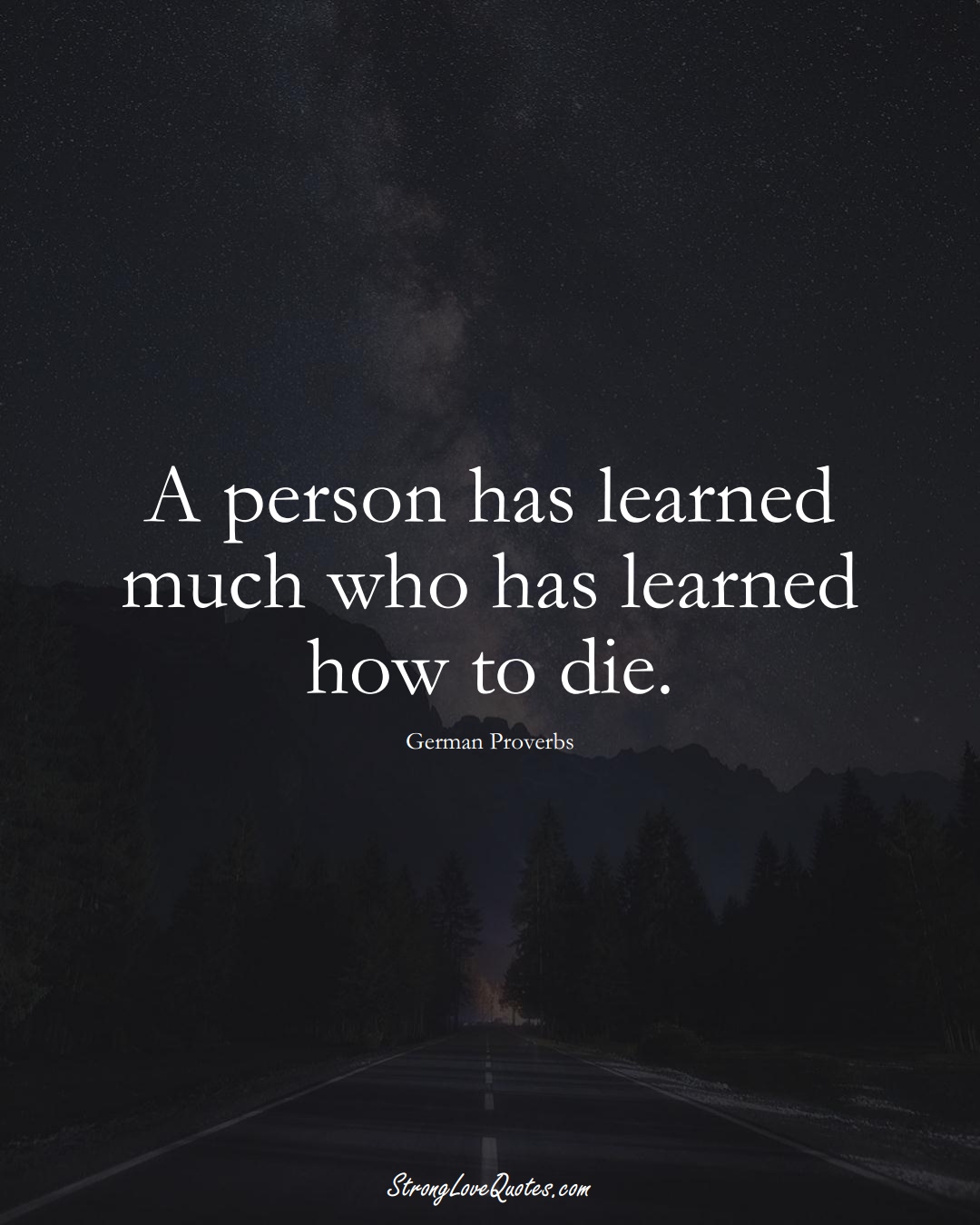 A person has learned much who has learned how to die. (German Sayings);  #EuropeanSayings
