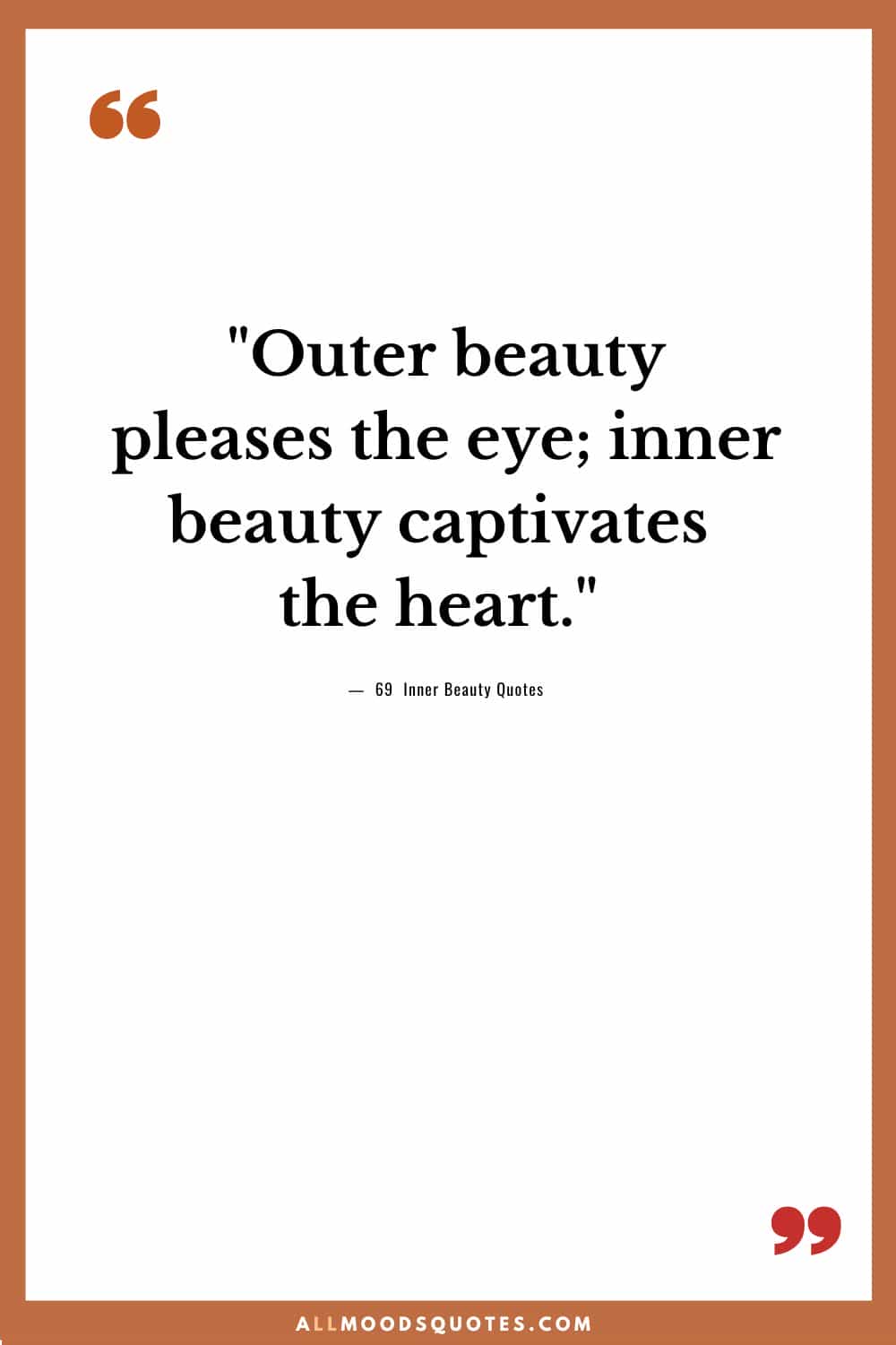 Outer beauty pleases the eye. Inner beauty captivates the heart