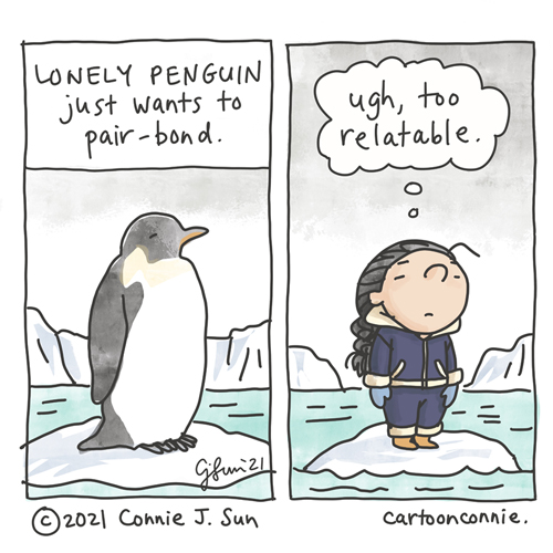 Two-panel comic showing a solitary emperor penguin standing on melting ice. Panel 1 caption says, "Lonely penguin just wants to pair-bond." Panel 2 shows a girl with a braid in the same posture as the penguin, also standing forlorn on a piece of ice. Thought bubble reads: "Ugh, too relatable." Webcomic strip by Connie Sun, cartoonconnie