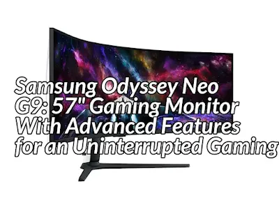 Samsung Odyssey Neo G9: 57" Gaming Monitor With Advanced Features for an Uninterrupted Gaming Experience