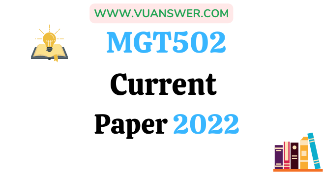MGT502 Current Final Term Papers 2022
