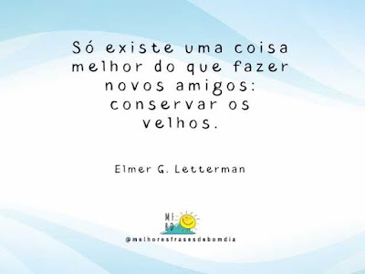 Frases de Amizade 1 - Só existe uma coisa melhor do que fazer novos amigos: conservar os velhos.